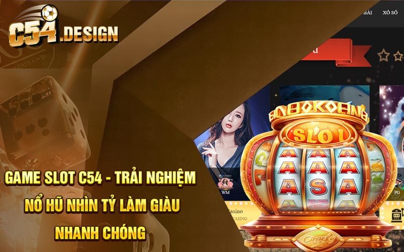 Game Slot C54 - Trải Nghiệm Nổ Hũ Nhìn Tỷ Làm Giàu Nhanh Chóng 